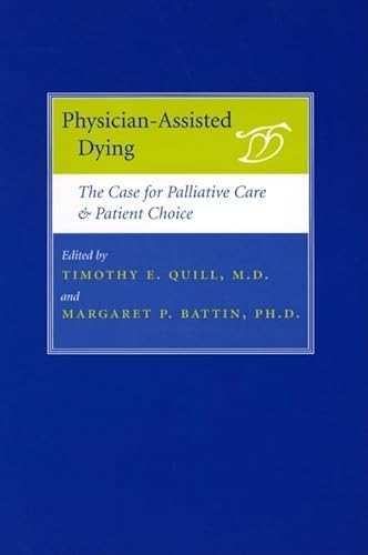 Physician-Assisted Dying - The Case for Palliative Care and Patient Choice: The Case for Palliative Care & Patient Choice